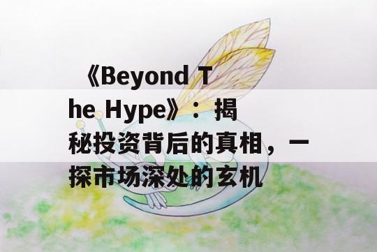  《Beyond The Hype》：揭秘投资背后的真相，一探市场深处的玄机