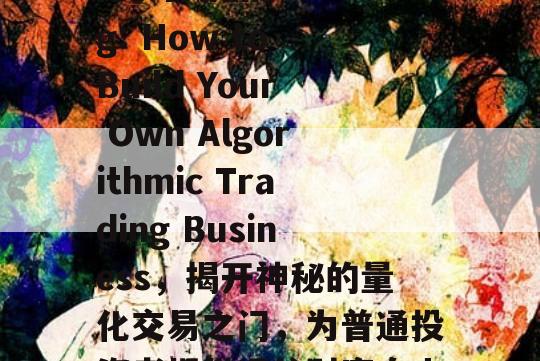  Quantitative Trading: How to Build Your Own Algorithmic Trading Business，揭开神秘的量化交易之门，为普通投资者提供通往财富自由的全新路径